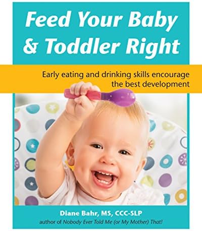 Feed Your Baby and Toddler Right: Early eating and drinking skills encourage the best development