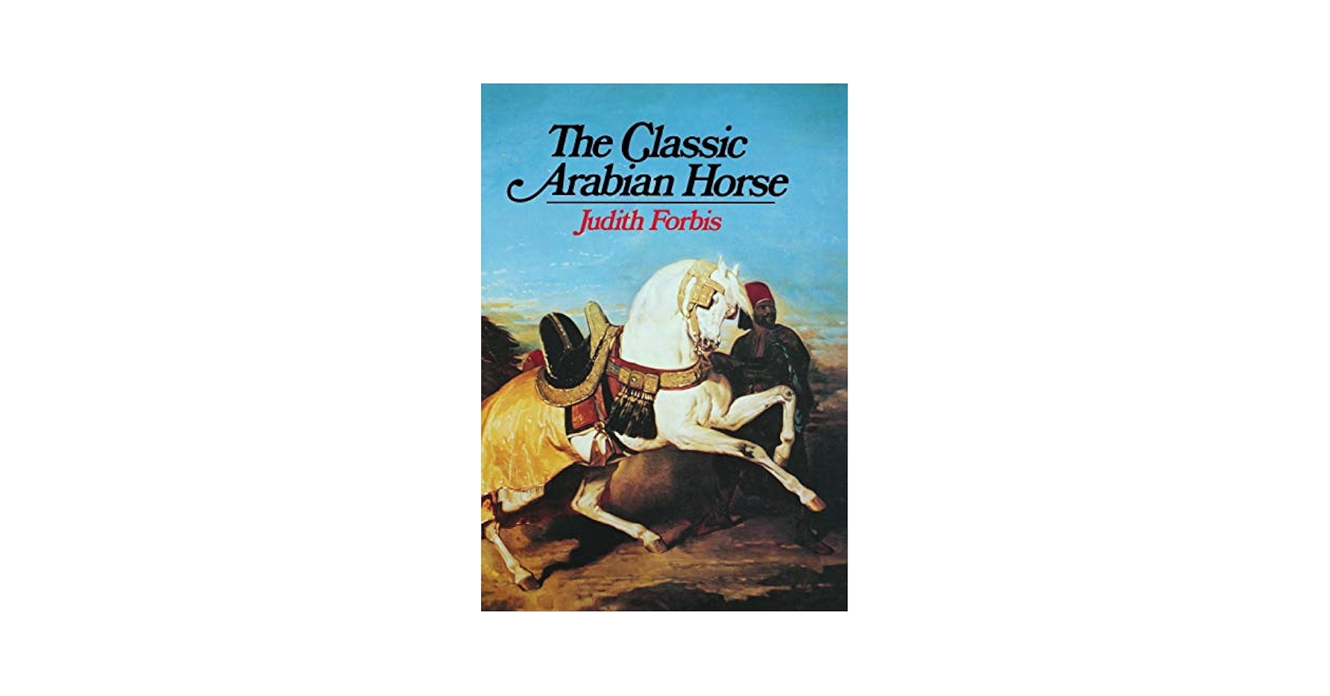 The Classic Arabian Horse: Forbis, Judith: 9780871406125