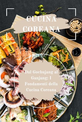Cucina Coreana: Dal Gochujang al Ganjang: I Fondamenti della Cucina Coreana