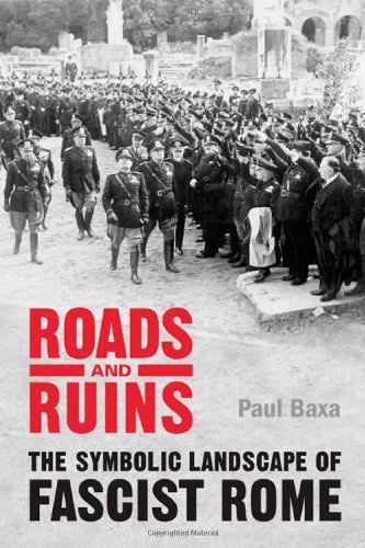 Roads and Ruins: The Symbolic Landscape of Fascist Rome