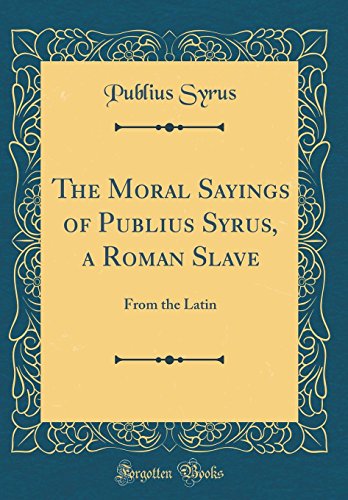  The Moral Sayings of Publius Syrus, a Roman Slave: From the Latin (Classic Reprint) Gratuit