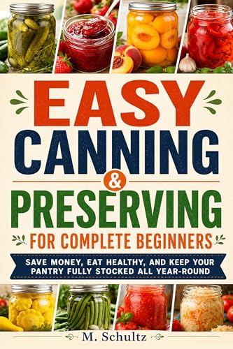Easy Canning and Preserving for Complete Beginners: Save money, eat healthy, and keep your pantry fully stocked all year-round