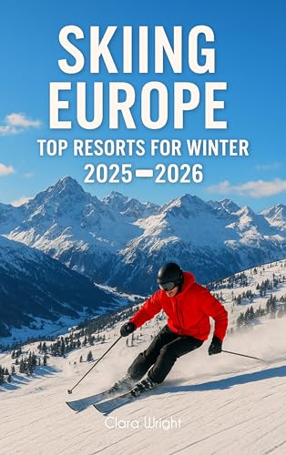 Skiing Europe: Top Resorts for Winter 2025-2026 (TRAVELS, VACATIONS AND TOURS Book 150)