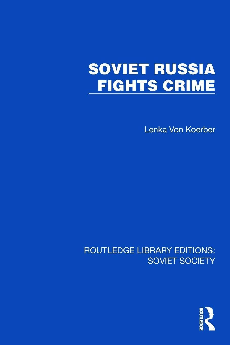 Soviet Russia Fights Crime (Routledge Library Editions: Soviet Society)