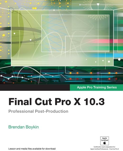 Final Cut Pro X 10.3 - Apple Pro Training Series: Professional Post-Production