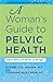 A Woman's Guide to Pelvic Health: Expert Advice for Women of All Ages (A Johns Hopkins Press Health Book)