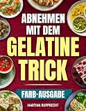 Abnehmen mit dem Gelatine-Trick: Natürlich satt werden, Heißhunger reduzieren und leichter abnehmen ohne Verzicht – einfache Routinen, 21-Tage-Plan & leckere Rezepte | inkl. Nährwertangaben