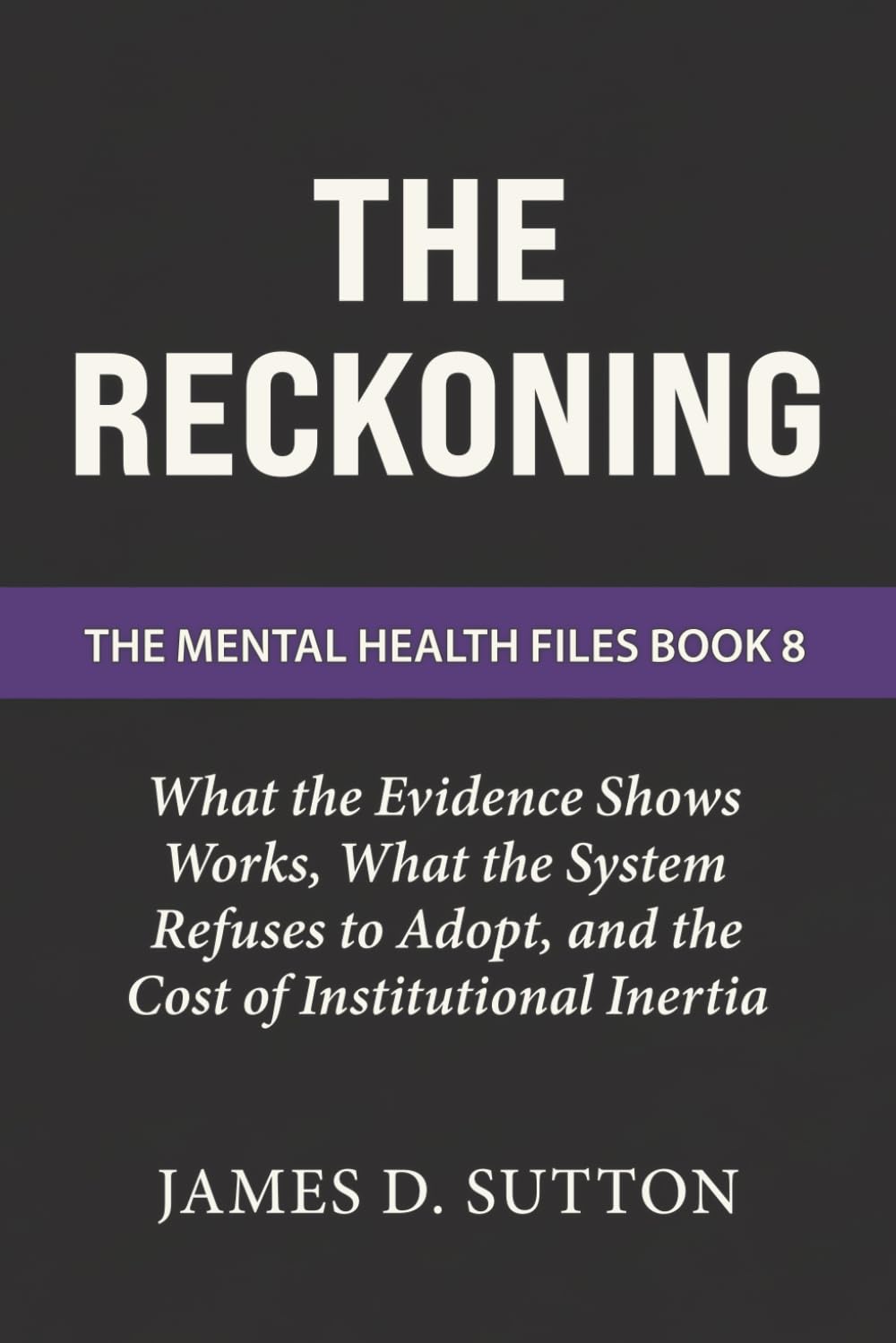 The Reckoning: What the Evidence Shows Works, What the System Refuses to Adopt, and the Cost of Institutional Inertia (The Mental Health Files)