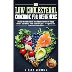 The Low Cholesterol Cookbook for Beginners: An Easy-to-Follow Guide of Delicious Recipes for More Energy, Improve Heart Health, Lower cholesterol, and a 30-Day Meal Plan for a Sustainable Lifestyle Audiolibro Por Sirena Simonds arte de portada
