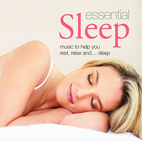 Essential Sleep: Music to Help You Rest, Relax And... Sleep