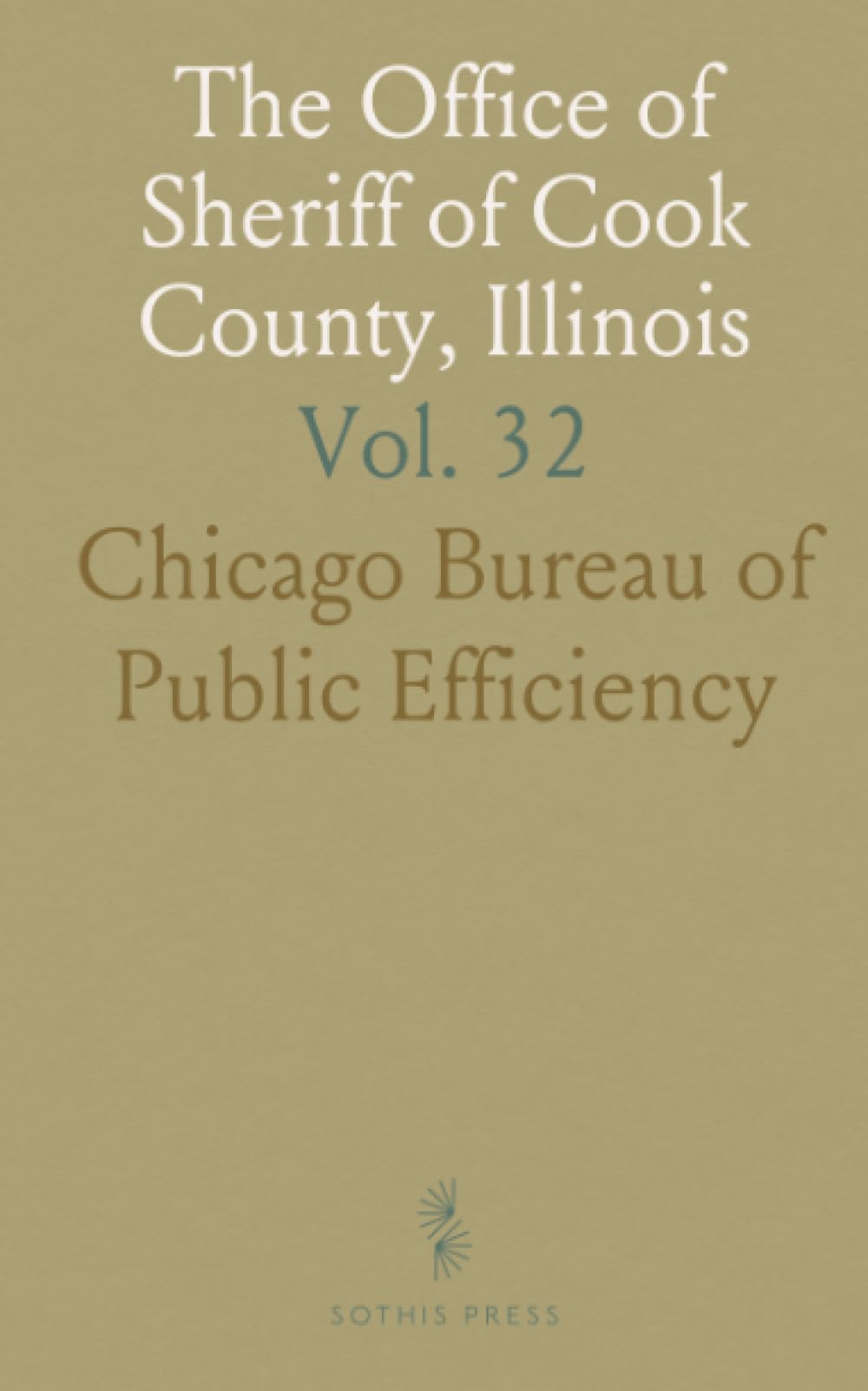 The Office of Sheriff of Cook County, Illinois: A Supplemental Inquiry Into Its Organization and Methods of Administration