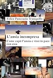 L'ansia Incompresa. Come Capii L'ansia E Vissi In Pace Con Essa - 2