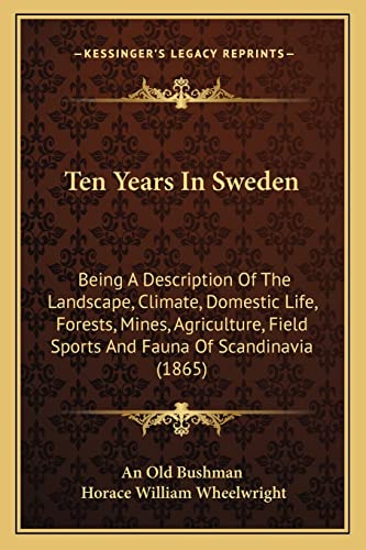 Ten Years In Sweden: Being A Description Of The Landscape, Climate, Domestic Life, Forests, Mines, Agriculture, Field Sports And Fauna Of Scandinavia (1865)
