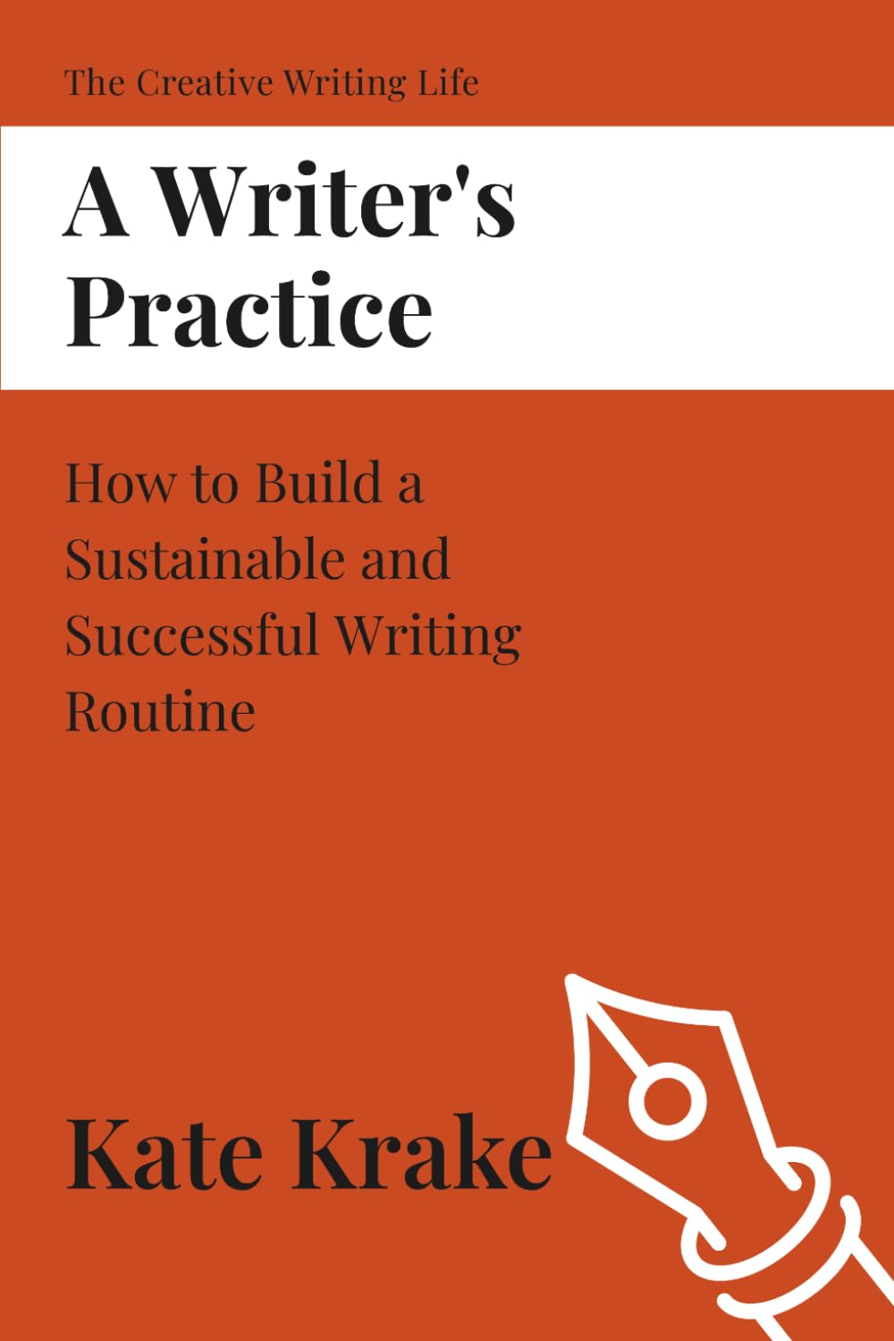 A Writer's Practice: How to Build a Sustainable and Successful Writing Routine (The Creative Writing Life)