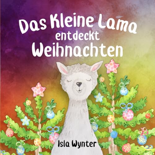Das Kleine Lama Entdeckt Weihnachten: Ein Bilderbuch zum Vorlesen (Die Abenteuer des Kleinen Lamas) (German Edition)