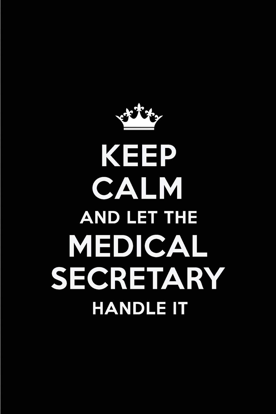 Keep Calm and Let the Medical Secretary Handle It: Blank Lined 6x9 Medical Secretary quote Journal/Notebooks as Gift for ... your spouse,lover,partner,friend or coworker