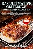 Das ultimative Grillbuch für Einsteiger & Grillmeister: Über 100 vielseitige BBQ-Rezepte für unvergessliche Genussmomente – Fleisch, Fisch, Gemüse, Marinaden, ... Desserts & mehr (mit Nährwertangaben)
