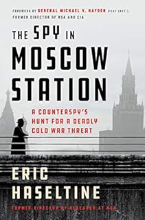 The Spy in Moscow Station: A Counterspy's Hunt for a Deadly Cold War Threat