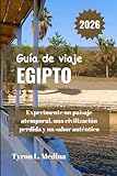  EGIPTO Guía de viaje 2026: Experimente un paisaje atemporal, una civilización perdida y un sabor auténtico