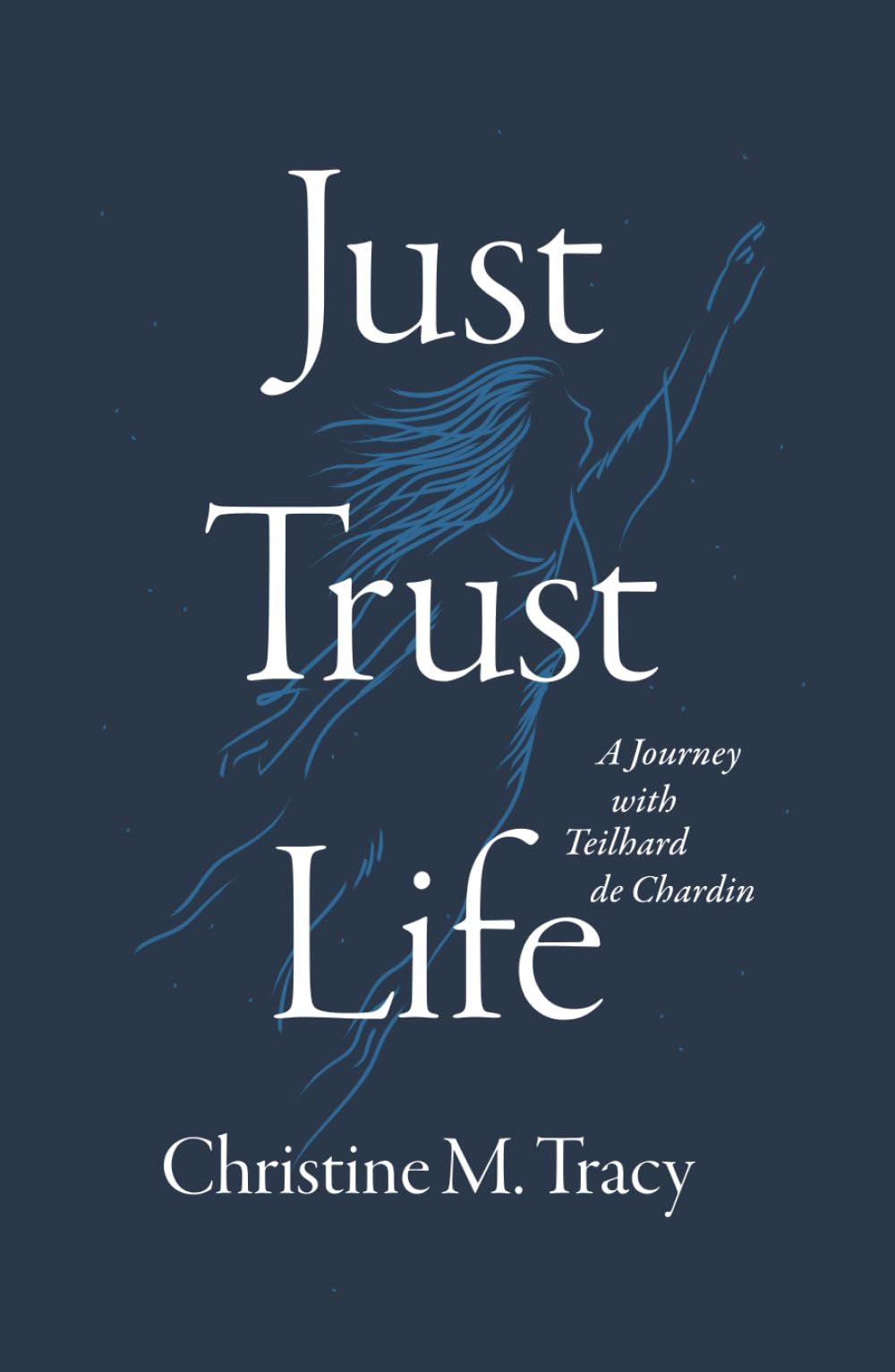 Just Trust Life: A Journey with Teilhard de Chardin