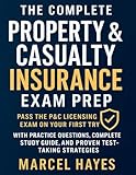 The complete Property & Casualty Insurance Exam Prep: Pass the P&C Licensing Exam on Your First Try with Practice Questions, Complete Study Guide, and Proven Test-Taking Strategies