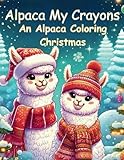 Alpaca My Crayons: An Alpaca Coloring Christmas
