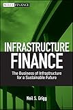 Infrastructure Finance: The Business of Infrastructure for a Sustainable Future (Wiley Finance Book 536)