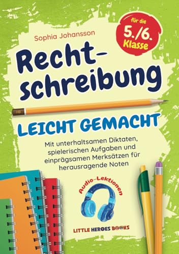 Rechtschreibung leicht gemacht: Mit unterhaltsamen Diktaten, spielerischen Aufgaben und einprägsamen Merksätzen für herausragende Noten - 5./6. Klasse. Inkl. Audio-Lektionen (German Edition)