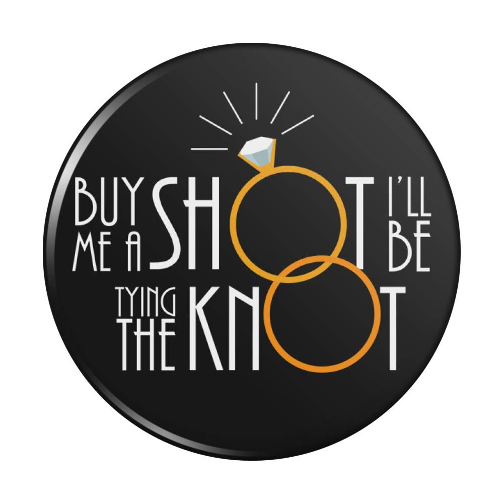 Buy Me A Shot I'll Be Tying The Knot Pinback Button Pin