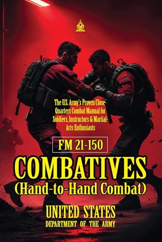 FM 21-150 Combatives (Hand-to-Hand Combat): [Annotated] The U.S. Army’s Proven Close-Quarters Combat Manual for Soldiers, Instructors & Martial-Arts Enthusiasts