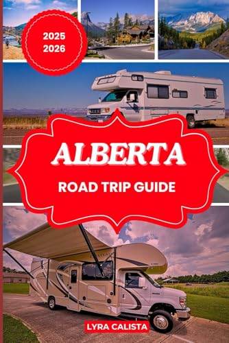 ALBERTA ROAD TRIP GUIDE 2025-2026: Experience Alberta’s...