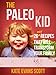 The Paleo Kid: 26 Easy Recipes That Will Transform Your Family (Primal Gluten Free Kids Cookbook)