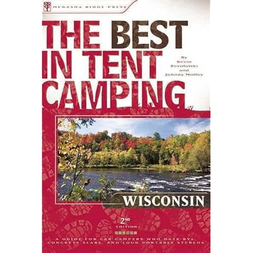 The Best in Tent Camping: Wisconsin: A Guide for Car Campers Who Hate RVs, Concrete Slabs, and Loud Portable Stereos