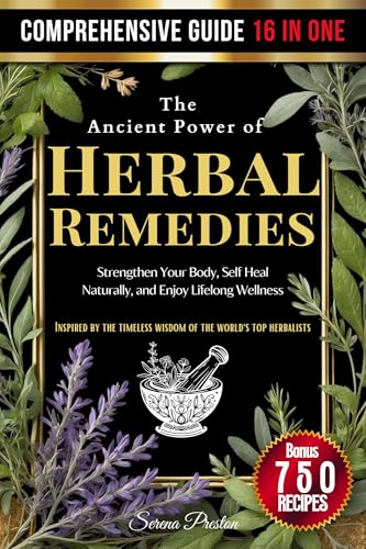 The Ancient Power of Herbal Remedies: Strengthen Your Body, Self Heal Naturally, and Enjoy Lifelong