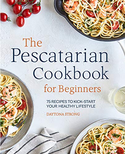 Télécharger The Pescatarian Cookbook for Beginners: 75 Recipes to Kick-Start Your Healthy Lifestyle Francais PDF