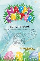 Happy Easter Activity Book - Expanded Edition: Coloring Pages, Dot to Dot, Mazes and a Story 1965786111 Book Cover
