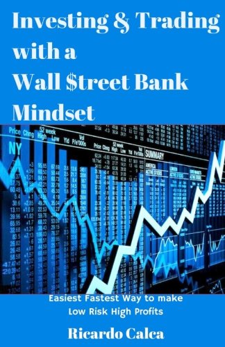 Investing & Trading with a Wall $treet Bank Mindse: Easiest Fastest Way to Make Low Risk High Profits