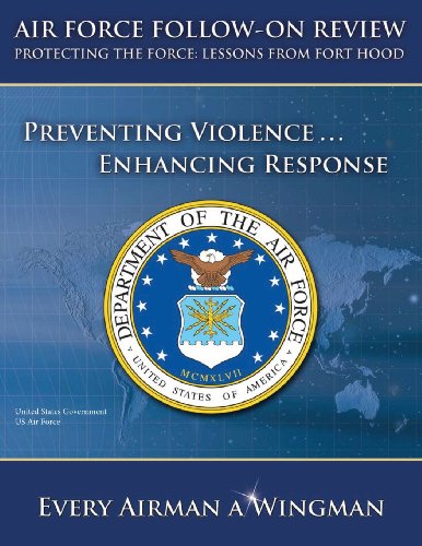 Air Force Follow-on Review – Protecting the Force: Lessons from Fort Hood – Preventing Violence … Enhancing Response Paperback – July 8, 2013