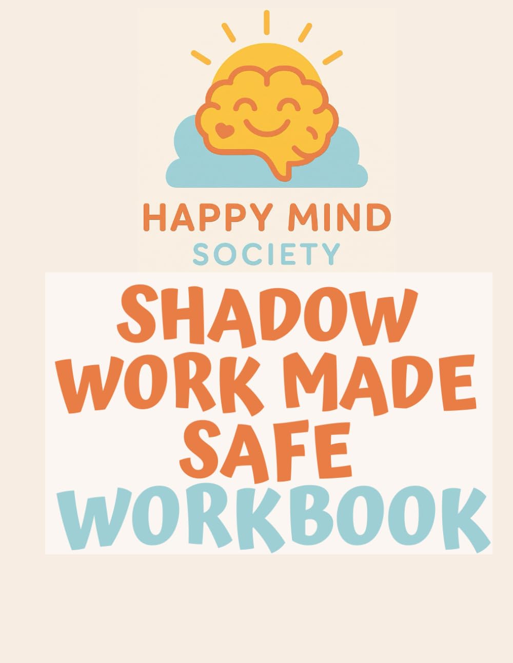 Shadow Work Made Safe: A Trauma-Informed Workbook for Healing Old Wounds (Happy Mind Society Workbooks)