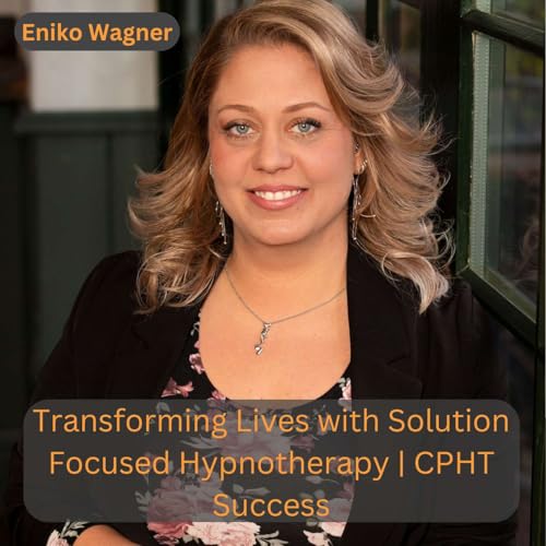 Transforming Lives with Solution Focused Hypnotherapy | CPHT Success: Eniko Wagner Titelbild