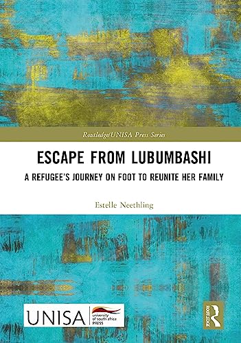 Escape from Lubumbashi: A Refugee’s Journey on Foot to Reunite Her Family (Routledge/UNISA Press Series)