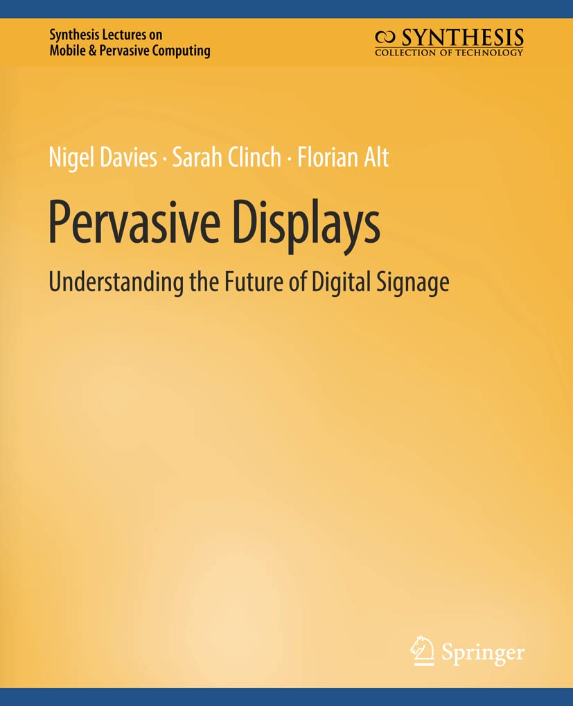 Pervasive Displays: Understanding the Future of Digital Signage (Synthesis Lectures on Mobile & Pervasive Computing)