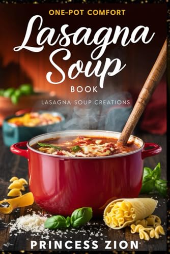 lasagna soup recipes book: ONE-POT COMFORT: LASAGNA SOUP CREATION...