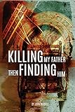 Killing My Father. Then Finding Him