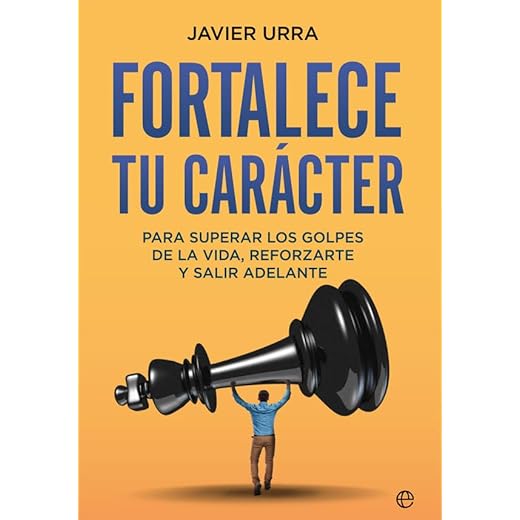 Fortalece tu carácter: Para superar los golpes de la vida, reforzarte y salir adelante (Psicología y salud)
