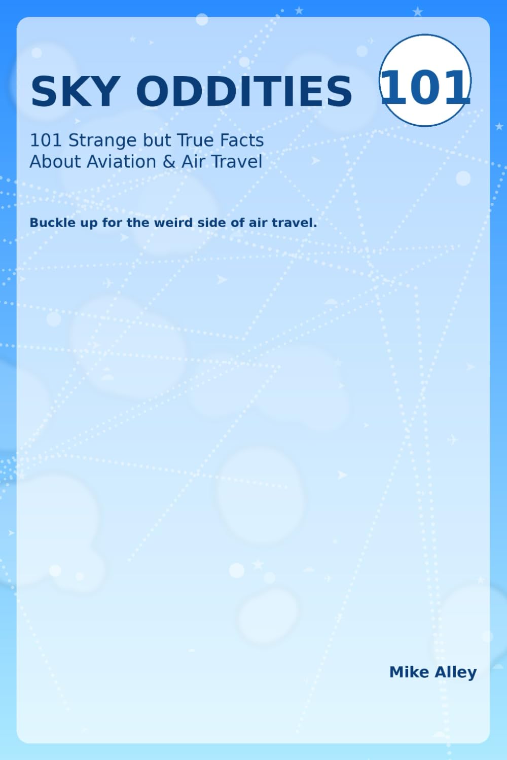 Sky Oddities: 101 Strange but True Facts about Aviation & Air Travel