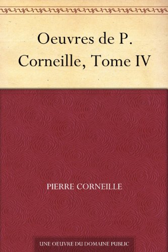 Oeuvres de P. Corneille, Tome IV (French Edition)