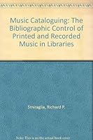 Music Cataloging: The Bibliographic Control of Printed and Recorded Music in Libraries 0872874257 Book Cover