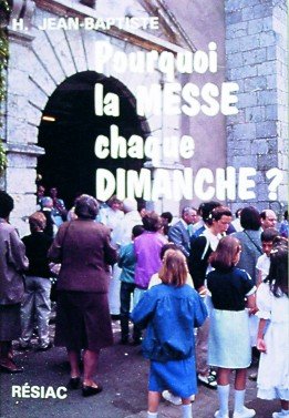 POURQUOI LA MESSE CHAQUE DIMANCHE