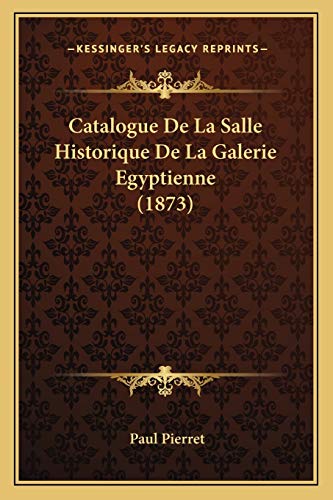 Catalogue De La Salle Historique De La Galerie Egyptienne (1873) (French Edition)